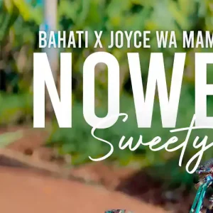 NOWE SWEETY - BAHATI Feat JOYCE WA MAMAA